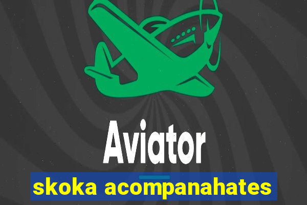 skoka acompanahates